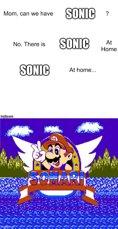 SONIC; SONIC; SONIC | image tagged in mom can we have | made w/ Imgflip meme maker