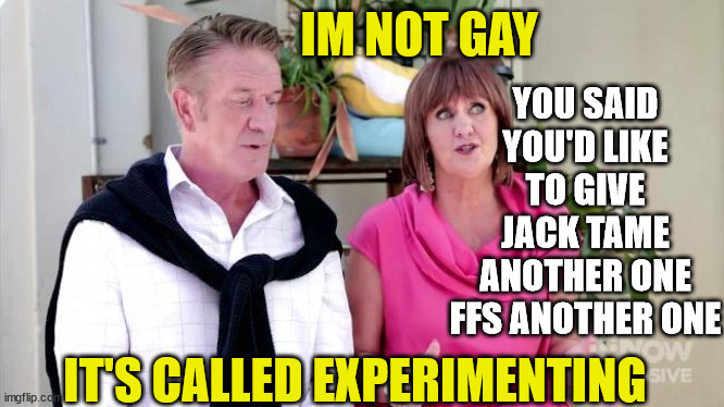 Travel Guides Australia | IM NOT GAY; YOU SAID YOU'D LIKE TO GIVE JACK TAME ANOTHER ONE FFS ANOTHER ONE; IT'S CALLED EXPERIMENTING | image tagged in experiment,bisexual,homo,reality tv | made w/ Imgflip meme maker