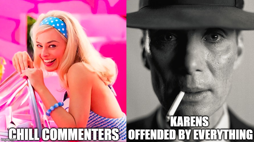chill vs unchill | CHILL COMMENTERS; KARENS 
OFFENDED BY EVERYTHING | image tagged in barbie vs oppenheimer | made w/ Imgflip meme maker