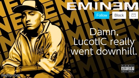 His memes went from being actually funny to mid | Damn, LucotIC really went downhill. | image tagged in eminem | made w/ Imgflip meme maker