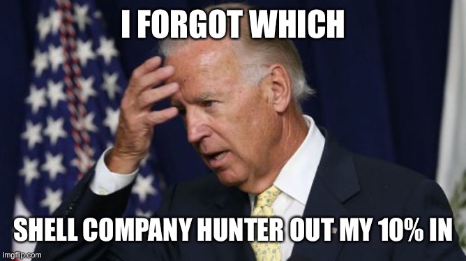Joe Biden worries | I FORGOT WHICH SHELL COMPANY HUNTER OUT MY 10% IN | image tagged in joe biden worries | made w/ Imgflip meme maker