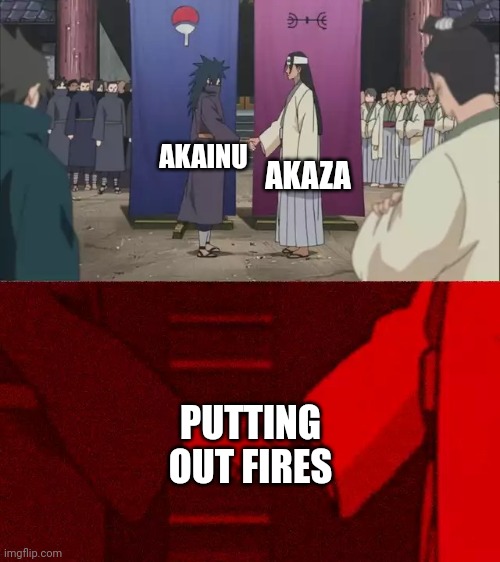 Yup | AKAZA; AKAINU; PUTTING OUT FIRES | image tagged in naruto handshake meme template,anime meme | made w/ Imgflip meme maker