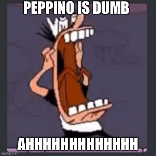 Peppino screaming at post above | PEPPINO IS DUMB; AHHHHHHHHHHHHH | image tagged in peppino screaming at post above | made w/ Imgflip meme maker