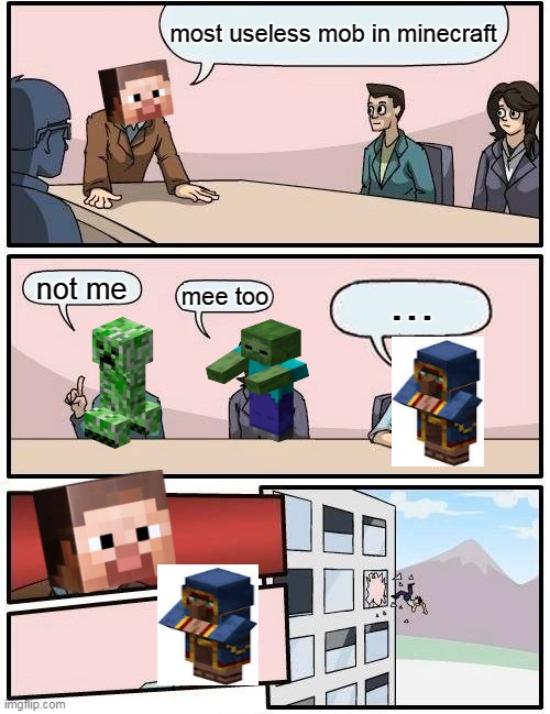 minecarft wadering trader | most useless mob in minecraft; not me; ... mee too | image tagged in memes,boardroom meeting suggestion | made w/ Imgflip meme maker
