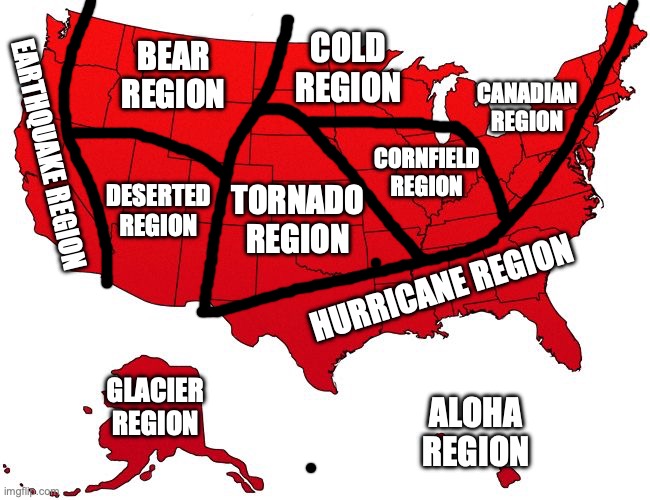 regions of USA simplified: | COLD REGION; BEAR REGION; CANADIAN REGION; EARTHQUAKE REGION; CORNFIELD REGION; DESERTED REGION; TORNADO REGION; HURRICANE REGION; GLACIER REGION; ALOHA REGION | image tagged in red usa map,united states,maps,funny | made w/ Imgflip meme maker