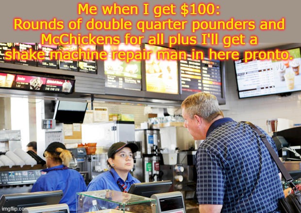 McDonald's | Me when I get $100:
Rounds of double quarter pounders and McChickens for all plus I'll get a shake machine repair man in here pronto. | image tagged in confused mcdonalds cashier,mcdonalds,memes | made w/ Imgflip meme maker