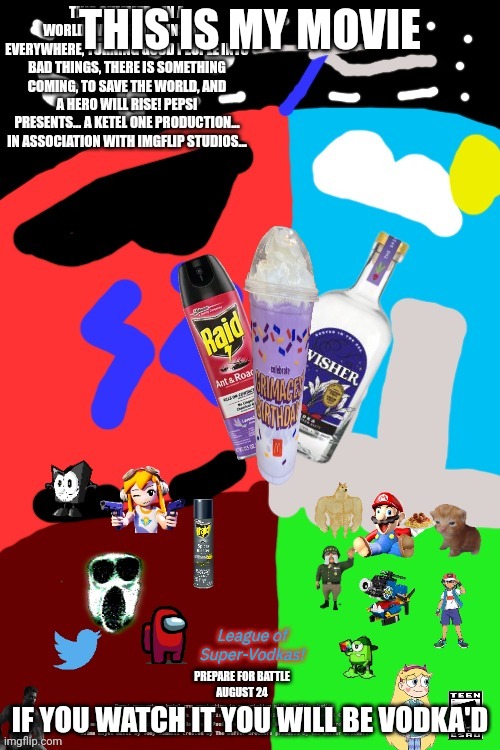Get vodka'd lol | THIS IS MY MOVIE; IF YOU WATCH IT YOU WILL BE VODKA'D | image tagged in league of super-vodkas poster,league of super vodkas,memes,funny | made w/ Imgflip meme maker