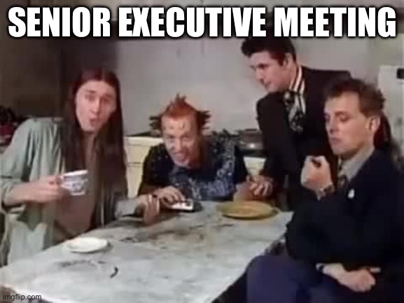 Executive | SENIOR EXECUTIVE MEETING | image tagged in executive orders | made w/ Imgflip meme maker