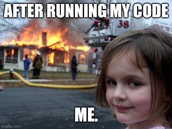 My future | AFTER RUNNING MY CODE; ME. | image tagged in memes,disaster girl,coding,smile | made w/ Imgflip meme maker