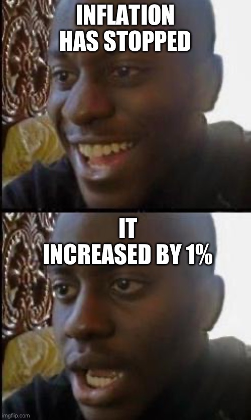 Inflation | INFLATION HAS STOPPED; IT INCREASED BY 1% | image tagged in disappointed black guy | made w/ Imgflip meme maker