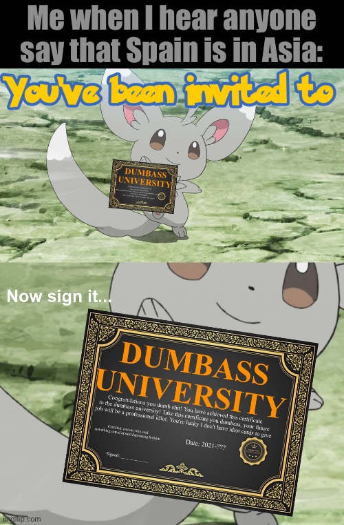 You've been invited to dumbass university | Me when I hear anyone say that Spain is in Asia: | image tagged in you've been invited to dumbass university | made w/ Imgflip meme maker