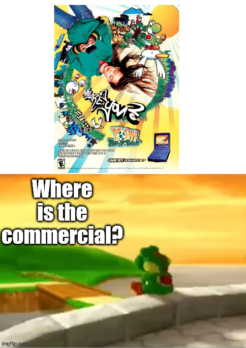 help! help! i need to find the commercial version for this print ad in the photo! | Where is the commercial? | image tagged in sad yoshi,yoshi,ytt,yoshi's universal gravitation,topsy turvy,print ad | made w/ Imgflip meme maker