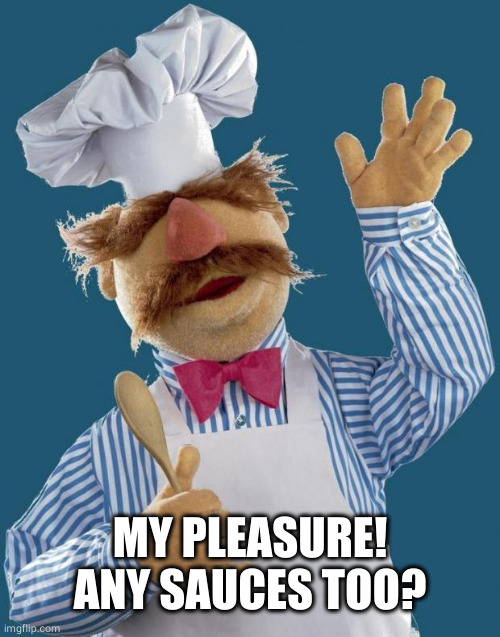 Swedish Chef | MY PLEASURE!
ANY SAUCES TOO? | image tagged in swedish chef | made w/ Imgflip meme maker