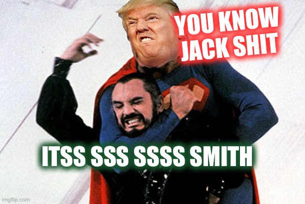 Superman Choking Zod | YOU KNOW JACK SHIT; ITSS SSS SSSS SMITH | image tagged in superman choking zod | made w/ Imgflip meme maker
