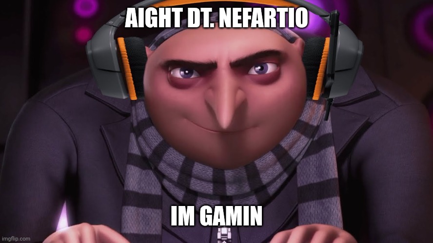 groo ?? | AIGHT DT. NEFARTIO IM GAMIN | image tagged in groo | made w/ Imgflip meme maker