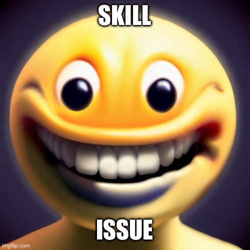 Skill issue smile | SKILL; ISSUE | image tagged in memes | made w/ Imgflip meme maker