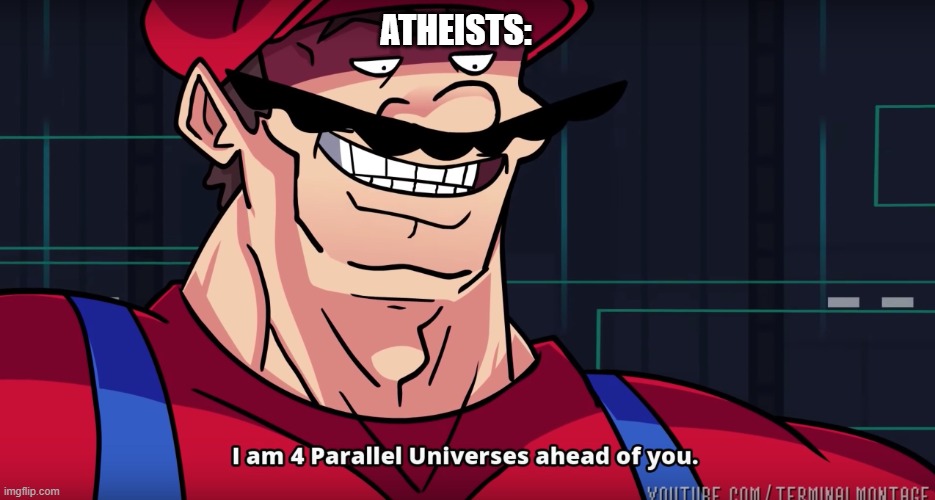 Mario I am four parallel universes ahead of you | ATHEISTS: | image tagged in mario i am four parallel universes ahead of you | made w/ Imgflip meme maker