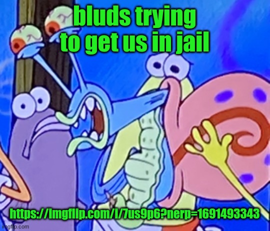 Cursed and painful gary | bluds trying to get us in jail; https://imgflip.com/i/7us9p6?nerp=1691493343 | image tagged in cursed and painful gary | made w/ Imgflip meme maker