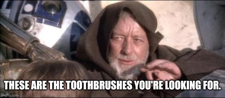 These Aren't The Droids You Were Looking For Meme | THESE ARE THE TOOTHBRUSHES YOU'RE LOOKING FOR. | image tagged in memes,these aren't the droids you were looking for | made w/ Imgflip meme maker
