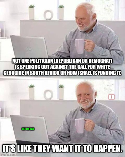 The Noticing | NOT ONE POLITICIAN (REPUBLICAN OR DEMOCRAT) IS SPEAKING OUT AGAINST THE CALL FOR WHITE GENOCIDE IN SOUTH AFRICA OR HOW ISRAEL IS FUNDING IT. KD; GET ON GAB; IT'S LIKE THEY WANT IT TO HAPPEN. | image tagged in white people,white privilege,genocide,jews,israel,south africa | made w/ Imgflip meme maker