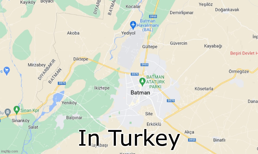 Where does Batman live? | In Turkey | image tagged in google maps | made w/ Imgflip meme maker