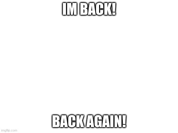 IM BACK! BACK AGAIN! | image tagged in tokyo | made w/ Imgflip meme maker