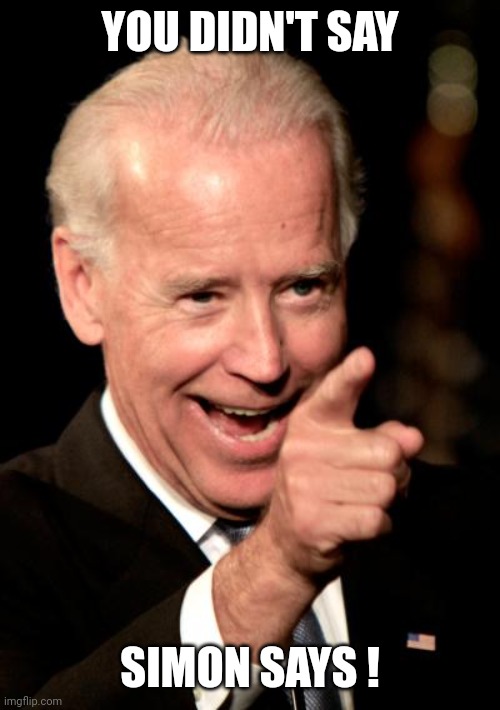 Smilin Biden Meme | YOU DIDN'T SAY SIMON SAYS ! | image tagged in memes,smilin biden | made w/ Imgflip meme maker