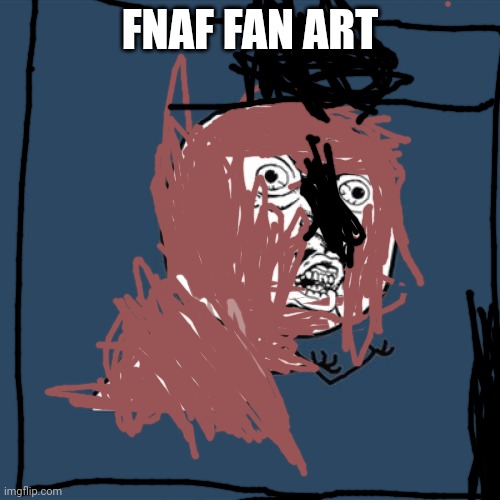Y U No | FNAF FAN ART | image tagged in memes,y u no | made w/ Imgflip meme maker