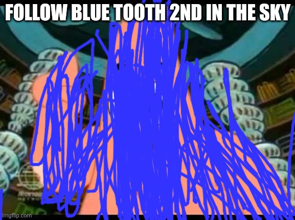 Patrick Says Meme | FOLLOW BLUE TOOTH 2ND IN THE SKY | image tagged in memes,patrick says | made w/ Imgflip meme maker