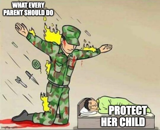 Soldier protecting sleeping child | WHAT EVERY PARENT SHOULD DO; PROTECT HER CHILD | image tagged in soldier protecting sleeping child,funny,seriously,parents,dad | made w/ Imgflip meme maker