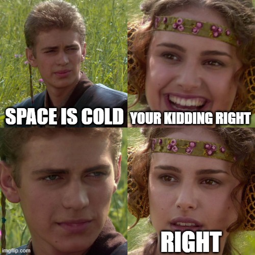 Anakin Padme 4 Panel | SPACE IS COLD; YOUR KIDDING RIGHT; RIGHT | image tagged in anakin padme 4 panel | made w/ Imgflip meme maker