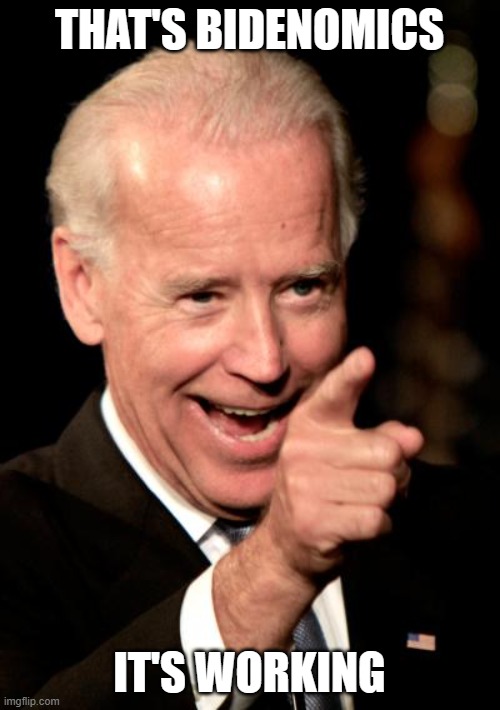 Smilin Biden Meme | THAT'S BIDENOMICS IT'S WORKING | image tagged in memes,smilin biden | made w/ Imgflip meme maker