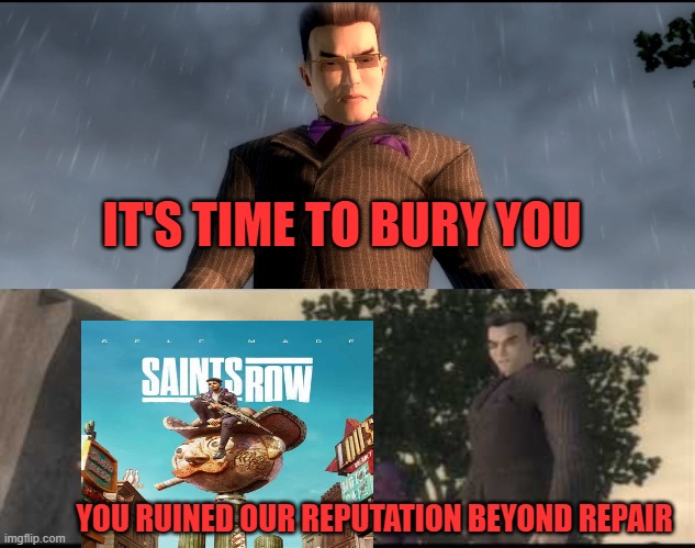 IT'S TIME TO BURY YOU; YOU RUINED OUR REPUTATION BEYOND REPAIR | image tagged in saints row,gat rules,reboot,2022,bury,it's time | made w/ Imgflip meme maker