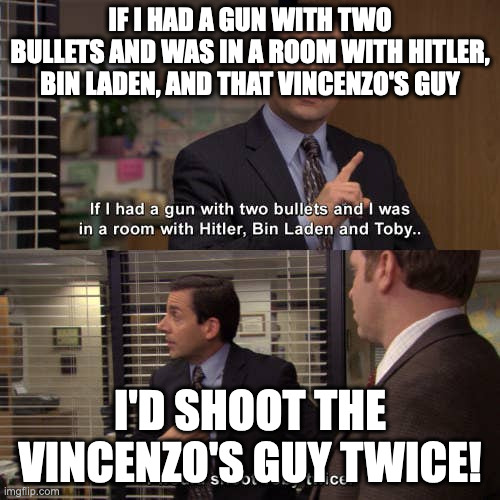 Shoot Toby Twice - The Office | IF I HAD A GUN WITH TWO BULLETS AND WAS IN A ROOM WITH HITLER, BIN LADEN, AND THAT VINCENZO'S GUY; I'D SHOOT THE VINCENZO'S GUY TWICE! | image tagged in shoot toby twice - the office | made w/ Imgflip meme maker