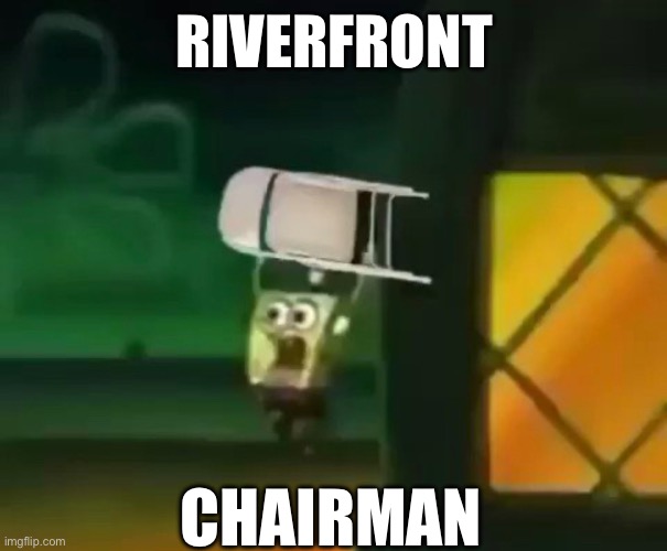 river | RIVERFRONT; CHAIRMAN | image tagged in river | made w/ Imgflip meme maker