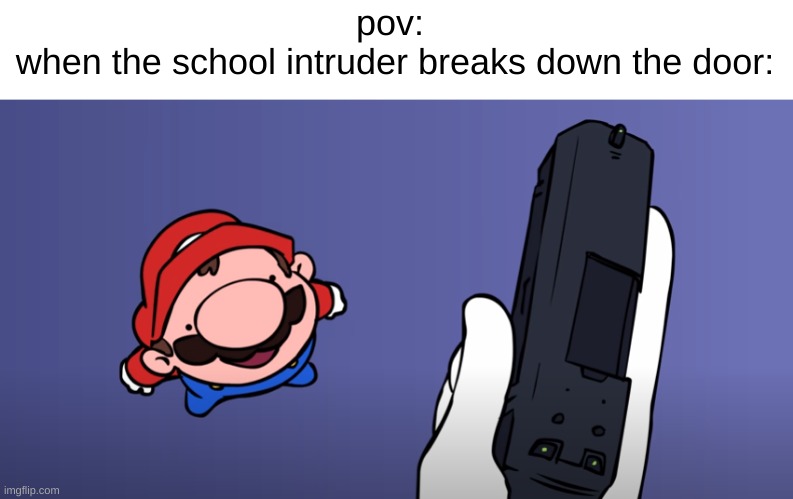 its a me, ded | pov: 
when the school intruder breaks down the door: | image tagged in mario,rigamarole | made w/ Imgflip meme maker