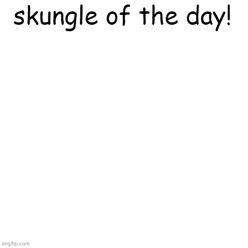 skungle of the day Blank Meme Template