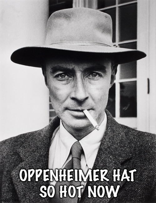 Oppenheimer | OPPENHEIMER HAT
 SO HOT NOW | image tagged in oppenheimer hat | made w/ Imgflip meme maker