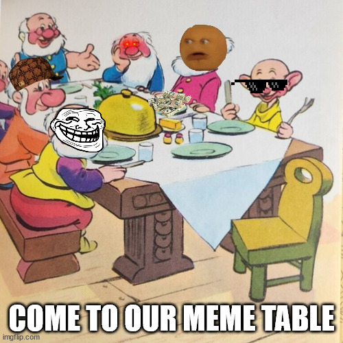 yep | COME TO OUR MEME TABLE | image tagged in sus dwarfs | made w/ Imgflip meme maker