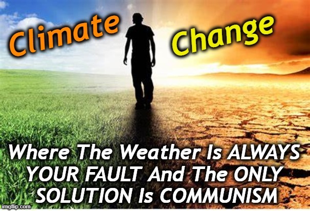 Nothing but a big money grab for the left... | image tagged in politics,climate change,leftists,sheeple,waste of money,weather | made w/ Imgflip meme maker