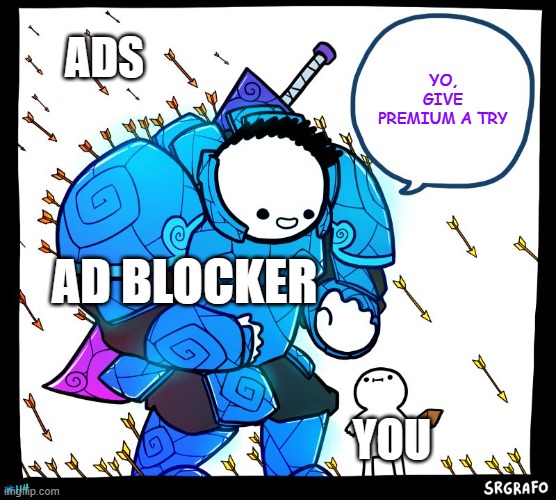 Bro this is so true | YO, GIVE PREMIUM A TRY; ADS; AD BLOCKER; YOU | image tagged in wholesome protector,ads | made w/ Imgflip meme maker