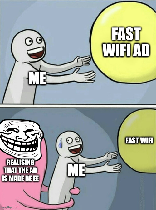 Never buy anything frome EE.it will break in 0.00001 nanoseconds | FAST WIFI AD; ME; FAST WIFI; REALISING THAT THE AD IS MADE BE EE; ME | image tagged in memes,running away balloon | made w/ Imgflip meme maker