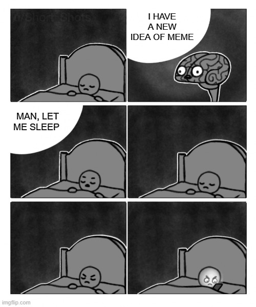 POV: you have a new meme idea | I HAVE A NEW IDEA OF MEME; MAN, LET ME SLEEP | image tagged in stop it i'm trying to sleep brain,memes,funny memes | made w/ Imgflip meme maker
