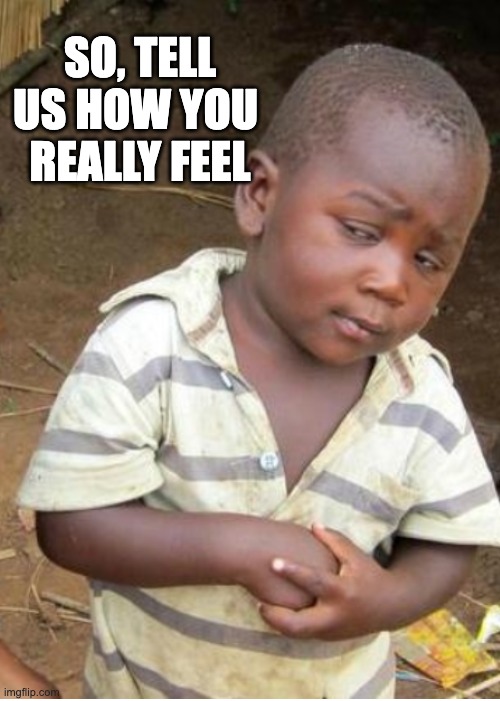 SO, TELL US HOW YOU 
REALLY FEEL | made w/ Imgflip meme maker