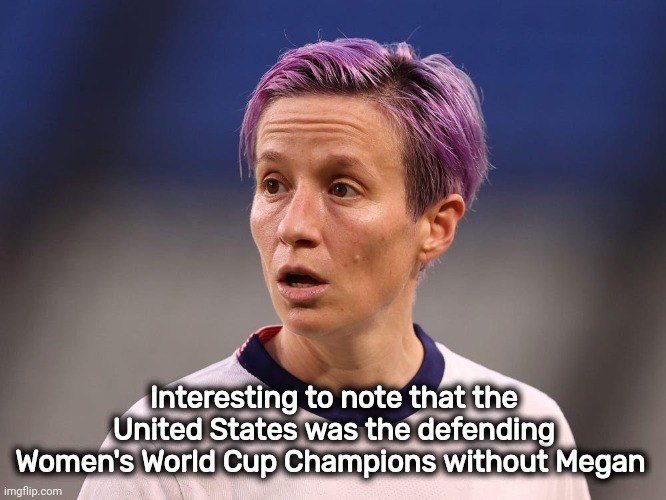 Megan Rapinoe Karma | Interesting to note that the United States was the defending Women's World Cup Champions without Megan | image tagged in megan rapinoe karma | made w/ Imgflip meme maker