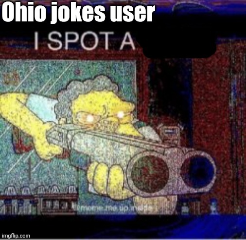 I spot a X | Ohio jokes user | image tagged in i spot a x | made w/ Imgflip meme maker