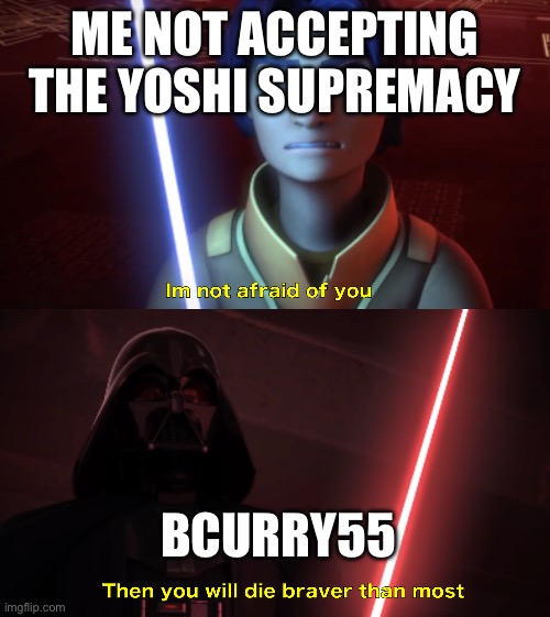 Im not afraid of you | ME NOT ACCEPTING THE YOSHI SUPREMACY; BCURRY55 | image tagged in im not afraid of you | made w/ Imgflip meme maker