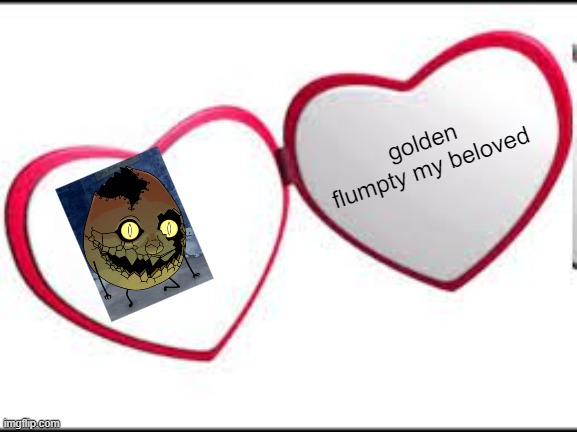 My beloved | golden flumpty my beloved | image tagged in my beloved,onaf | made w/ Imgflip meme maker