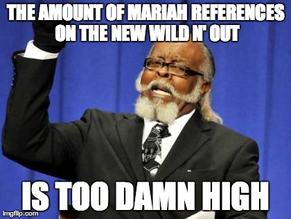 Too Damn High Meme | THE AMOUNT OF MARIAH REFERENCES ON THE NEW WILD N' OUT IS TOO DAMN HIGH | image tagged in memes,too damn high | made w/ Imgflip meme maker
