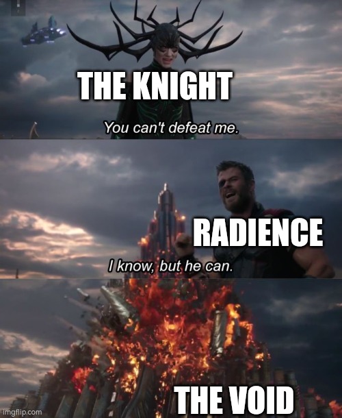 Insparation from reddit | THE KNIGHT; RADIENCE; THE VOID | image tagged in you can't defeat me,HollowKnightMemes | made w/ Imgflip meme maker